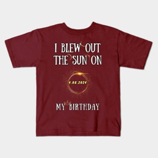 I Blew Out The Sun On 4 8 2024 My Birthday Total Solar Eclipse Kids T-Shirt